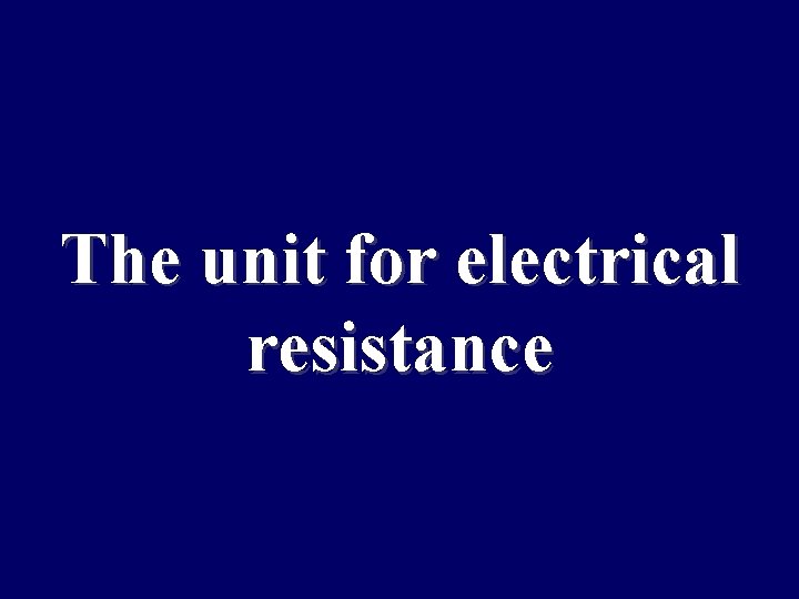 The unit for electrical resistance 