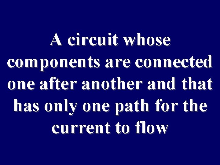 A circuit whose components are connected one after another and that has only one