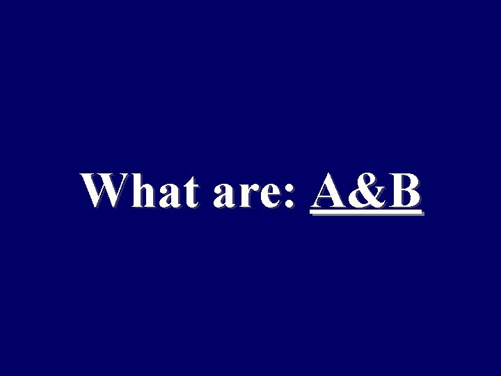 What are: A&B 