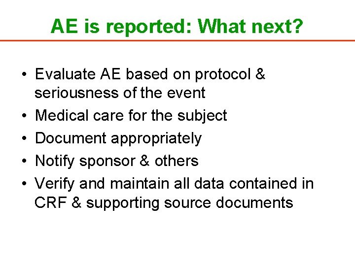 AE is reported: What next? • Evaluate AE based on protocol & seriousness of