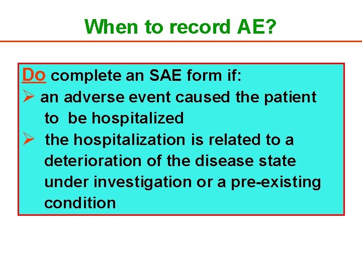 When to record AE? Do complete an SAE form if: Ø an adverse event