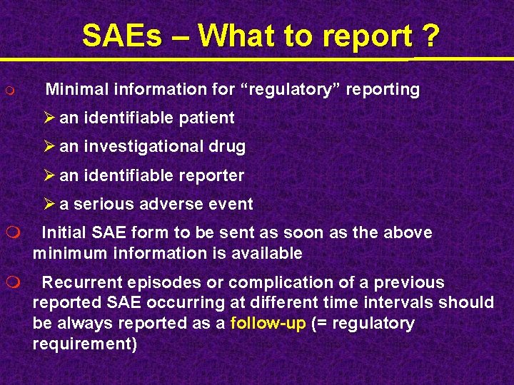 SAEs – What to report ? m Minimal information for “regulatory” reporting Ø an