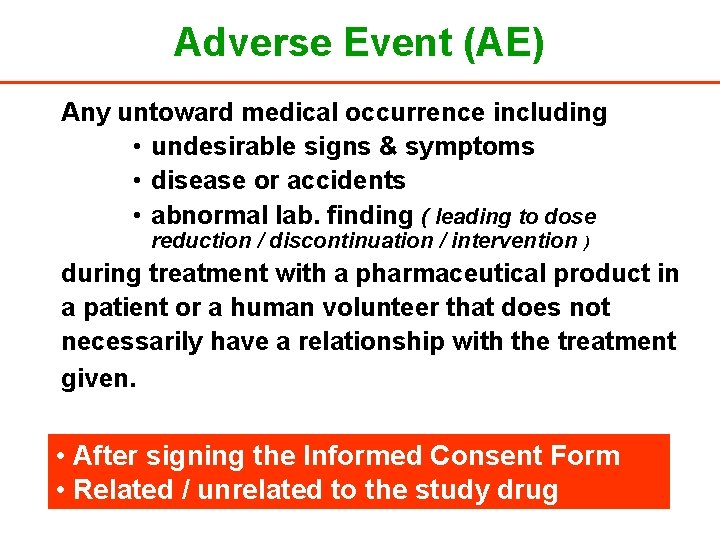 Adverse Event (AE) Any untoward medical occurrence including • undesirable signs & symptoms •