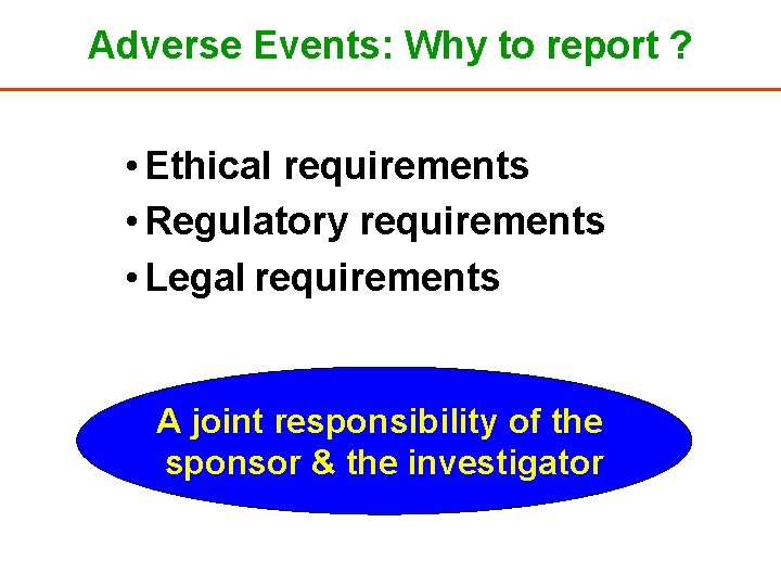 Adverse Events: Why to report ? • Ethical requirements • Regulatory requirements • Legal