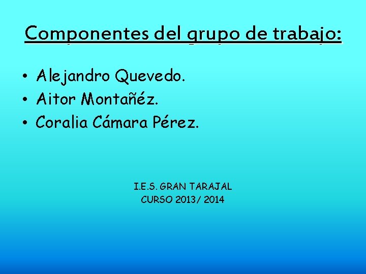 Componentes del grupo de trabajo: • Alejandro Quevedo. • Aitor Montañéz. • Coralia Cámara