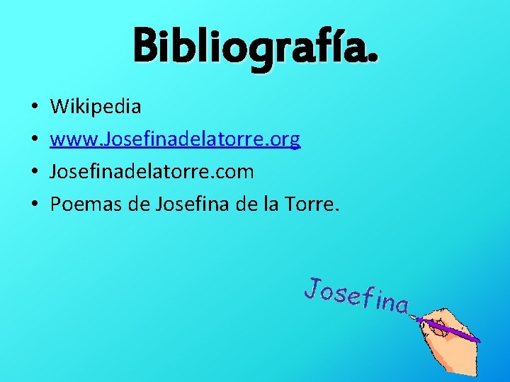 Bibliografía. • • Wikipedia www. Josefinadelatorre. org Josefinadelatorre. com Poemas de Josefina de la
