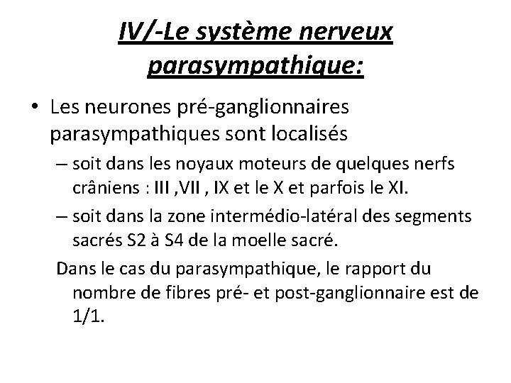 IV/-Le système nerveux parasympathique: • Les neurones pré-ganglionnaires parasympathiques sont localisés – soit dans