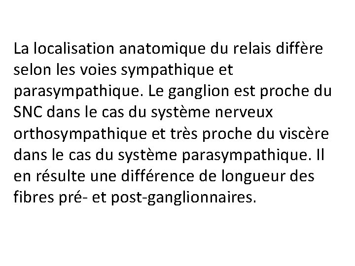 La localisation anatomique du relais diffère selon les voies sympathique et parasympathique. Le ganglion
