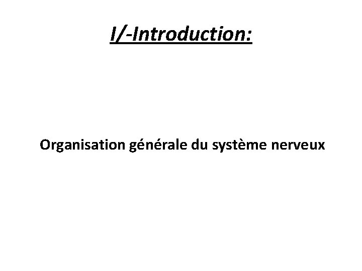 I/-Introduction: Organisation générale du système nerveux 