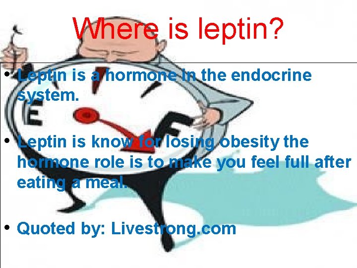 Where is leptin? • Leptin is a hormone in the endocrine system. • Leptin