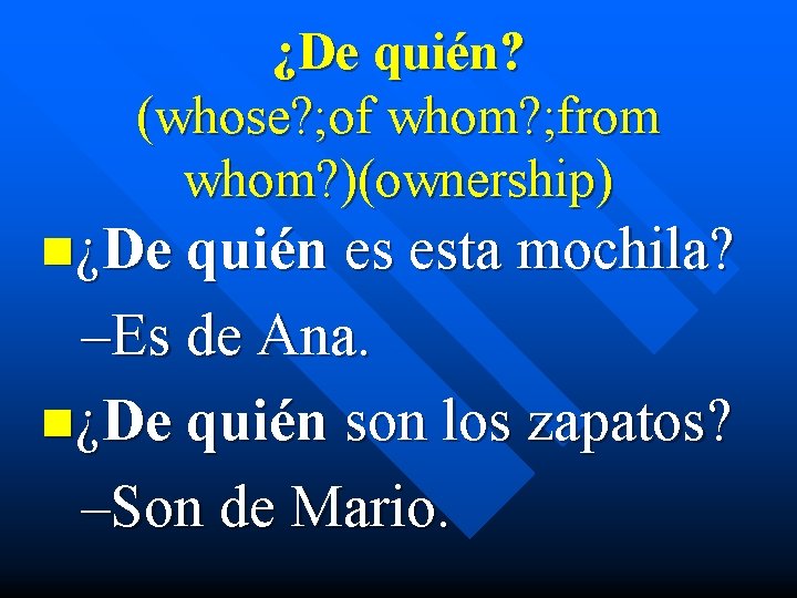 ¿De quién? (whose? ; of whom? ; from whom? )(ownership) n¿De quién es esta
