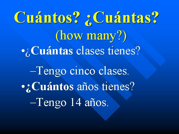 Cuántos? ¿Cuántas? (how many? ) • ¿Cuántas clases tienes? –Tengo cinco clases. • ¿Cuántos