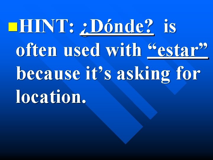 n. HINT: ¿Dónde? is often used with “estar” because it’s asking for location. 