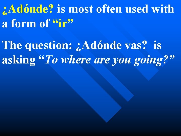 ¿Adónde? is most often used with a form of “ir” The question: ¿Adónde vas?