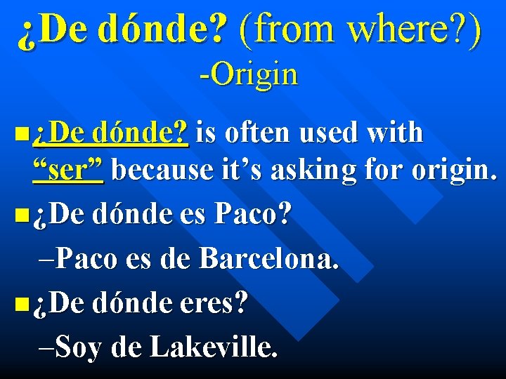 ¿De dónde? (from where? ) -Origin n ¿De dónde? is often used with “ser”