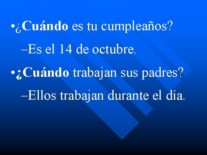  • ¿Cuándo es tu cumpleaños? –Es el 14 de octubre. • ¿Cuándo trabajan