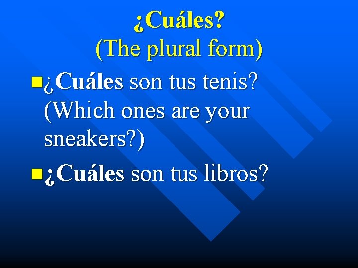 ¿Cuáles? (The plural form) n¿Cuáles son tus tenis? (Which ones are your sneakers? )