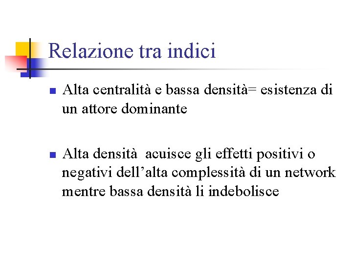 Relazione tra indici n n Alta centralità e bassa densità= esistenza di un attore