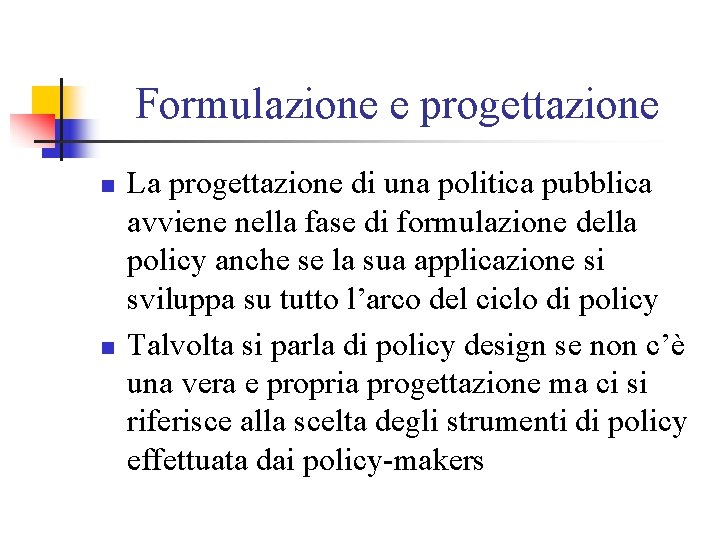 Formulazione e progettazione n n La progettazione di una politica pubblica avviene nella fase