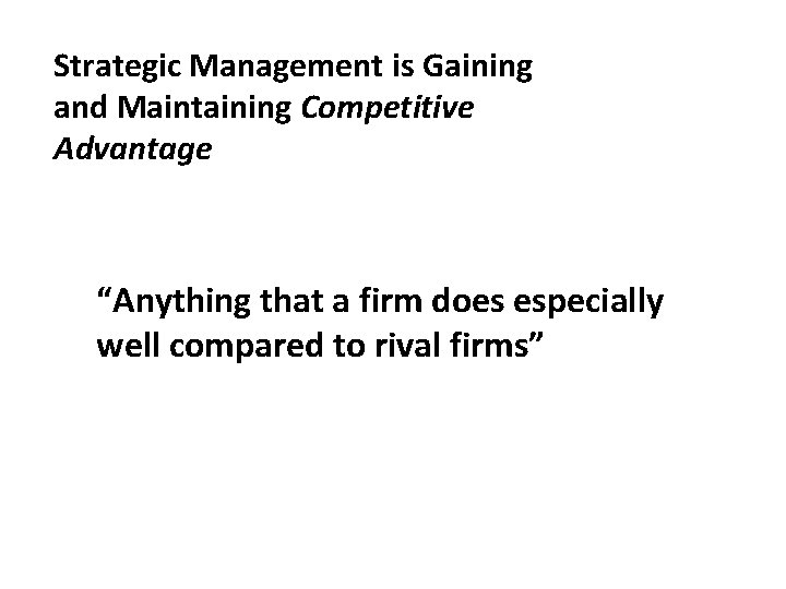 Strategic Management is Gaining and Maintaining Competitive Advantage “Anything that a firm does especially