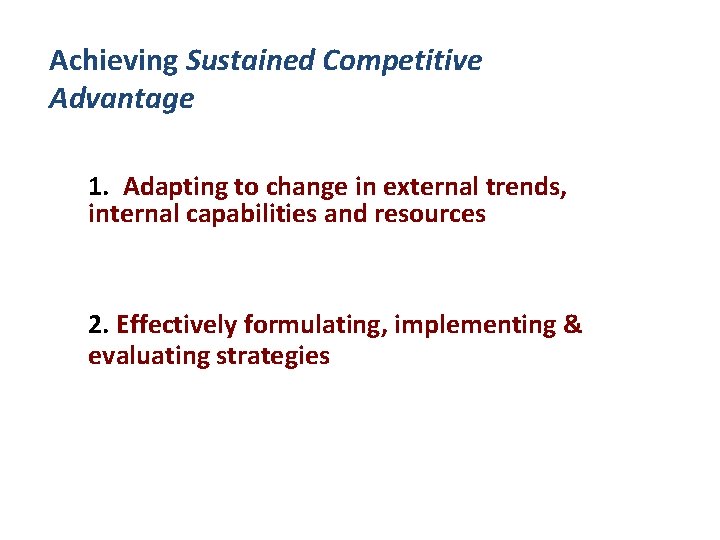 Achieving Sustained Competitive Advantage 1. Adapting to change in external trends, internal capabilities and