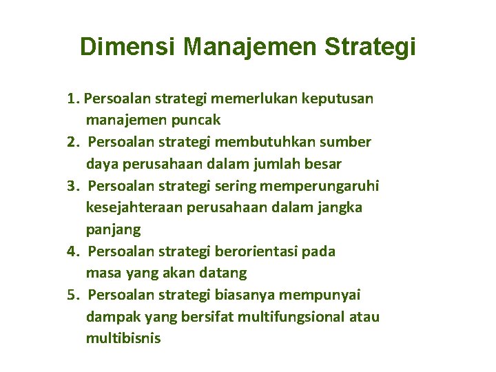 Dimensi Manajemen Strategi 1. Persoalan strategi memerlukan keputusan manajemen puncak 2. Persoalan strategi membutuhkan