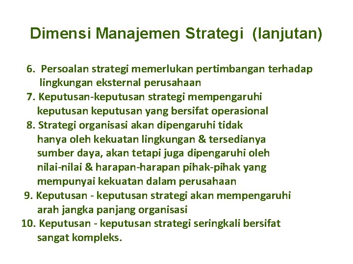 Dimensi Manajemen Strategi (lanjutan) 6. Persoalan strategi memerlukan pertimbangan terhadap lingkungan eksternal perusahaan 7.