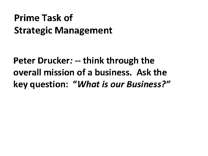 Prime Task of Strategic Management Peter Drucker: -- think through the overall mission of