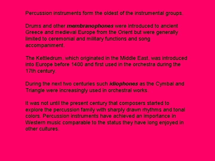 Percussion instruments form the oldest of the instrumental groups. Drums and other membranophones were