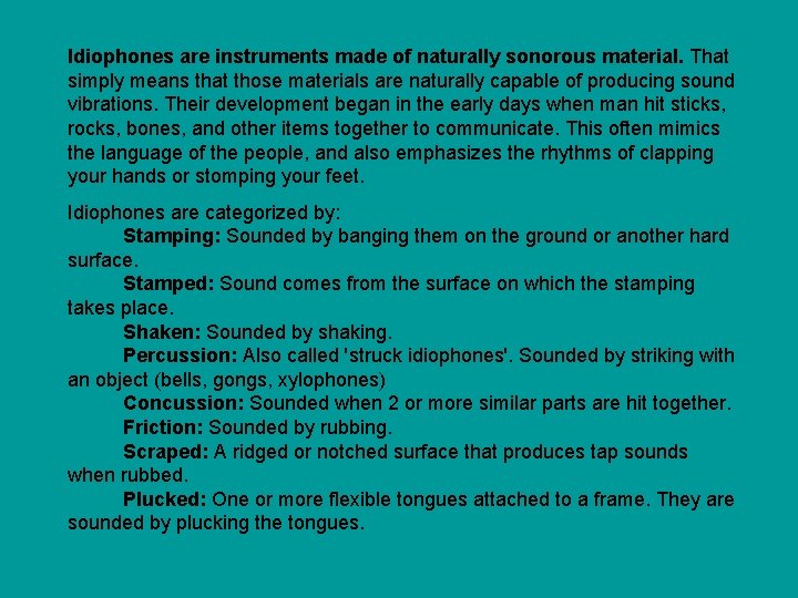 Idiophones are instruments made of naturally sonorous material. That simply means that those materials