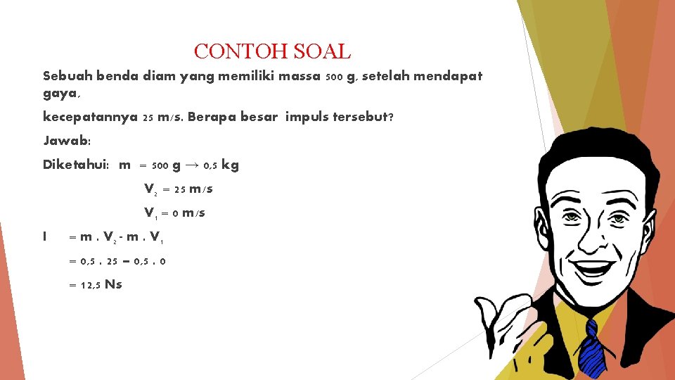 CONTOH SOAL Sebuah benda diam yang memiliki massa 500 g, setelah mendapat gaya, kecepatannya