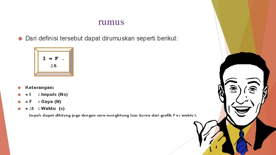 rumus Dari definisi tersebut dapat dirumuskan seperti berikut: I = F. ∆t Keterangan: ●I