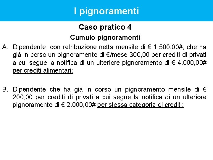 I pignoramenti Caso pratico 4 Cumulo pignoramenti A. Dipendente, con retribuzione netta mensile di