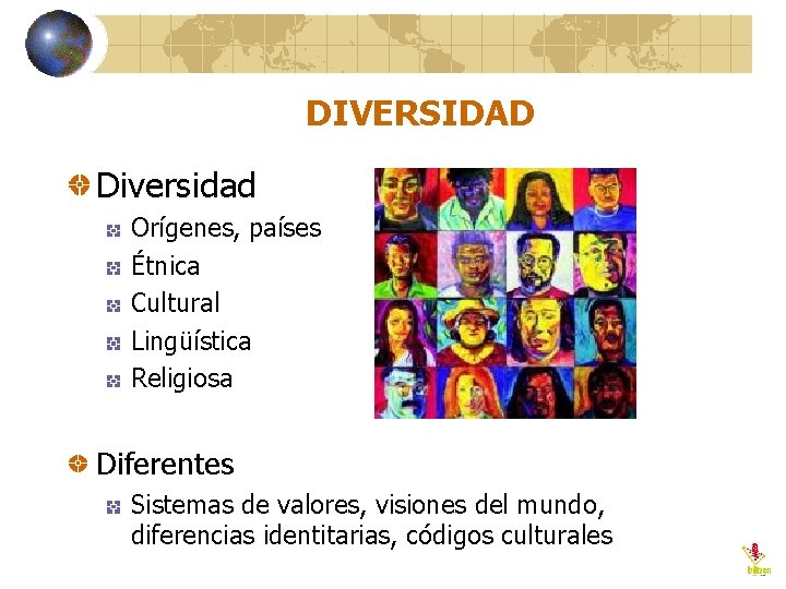 DIVERSIDAD Diversidad Orígenes, países Étnica Cultural Lingüística Religiosa Diferentes Sistemas de valores, visiones del