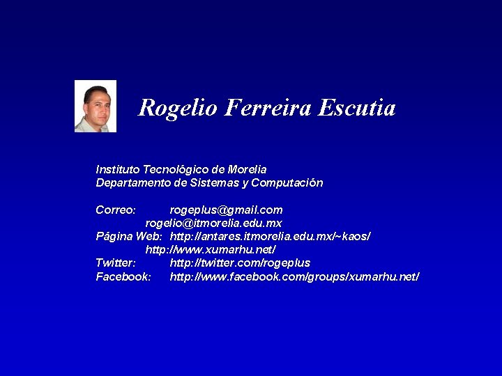 Rogelio Ferreira Escutia Instituto Tecnológico de Morelia Departamento de Sistemas y Computación Correo: rogeplus@gmail.