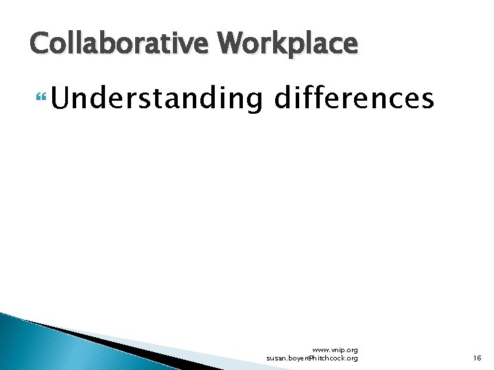 Collaborative Workplace Understanding differences www. vnip. org susan. boyer@hitchcock. org 16 