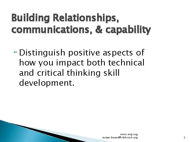 Building Relationships, communications, & capability Distinguish positive aspects of how you impact both technical