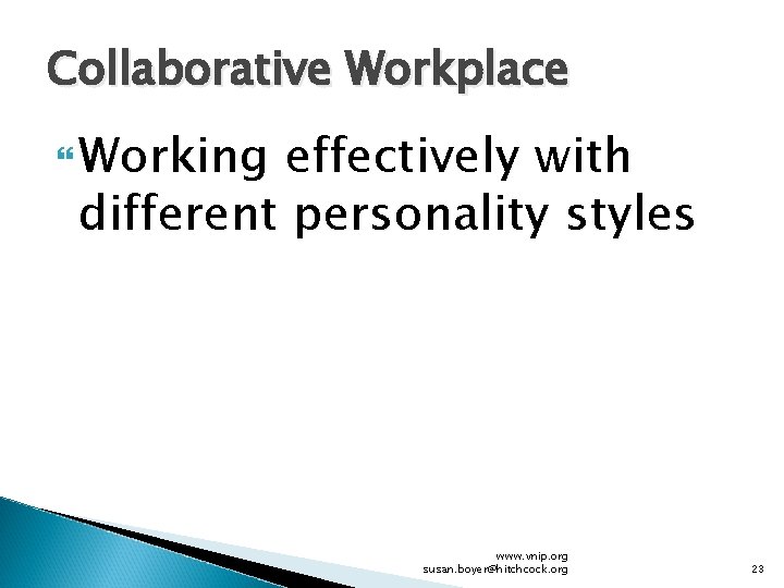 Collaborative Workplace Working effectively with different personality styles www. vnip. org susan. boyer@hitchcock. org