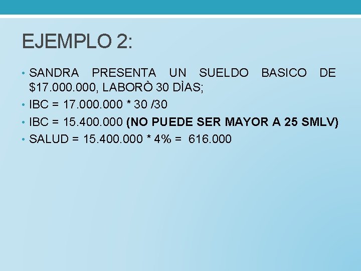 EJEMPLO 2: • SANDRA PRESENTA UN SUELDO BASICO DE $17. 000, LABORÒ 30 DÌAS;