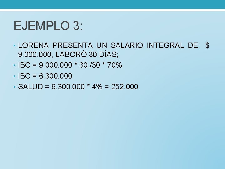 EJEMPLO 3: • LORENA PRESENTA UN SALARIO INTEGRAL DE 9. 000, LABORÒ 30 DÌAS;