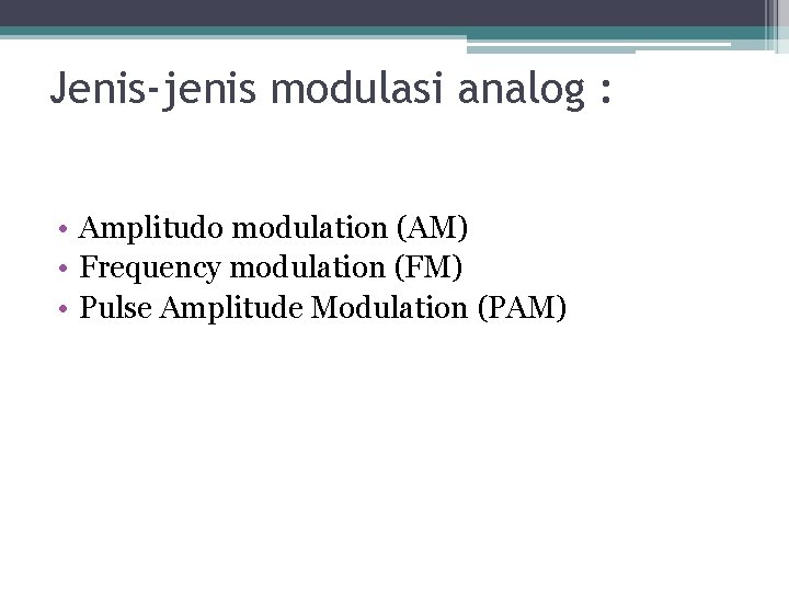 Jenis-jenis modulasi analog : • Amplitudo modulation (AM) • Frequency modulation (FM) • Pulse