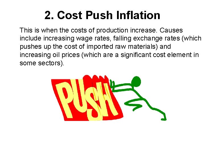 2. Cost Push Inflation This is when the costs of production increase. Causes include