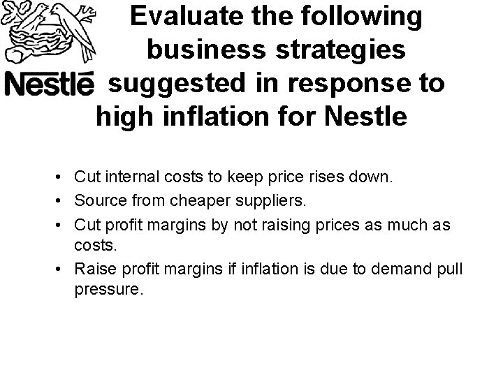 Evaluate the following business strategies suggested in response to high inflation for Nestle •