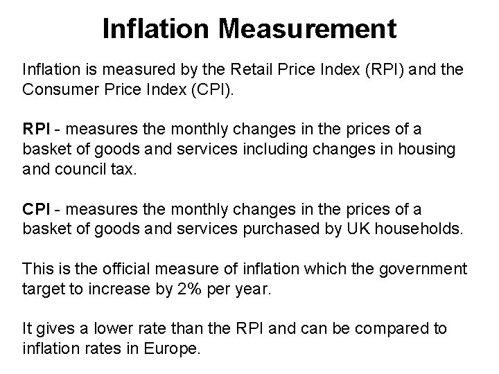 Inflation Measurement Inflation is measured by the Retail Price Index (RPI) and the Consumer