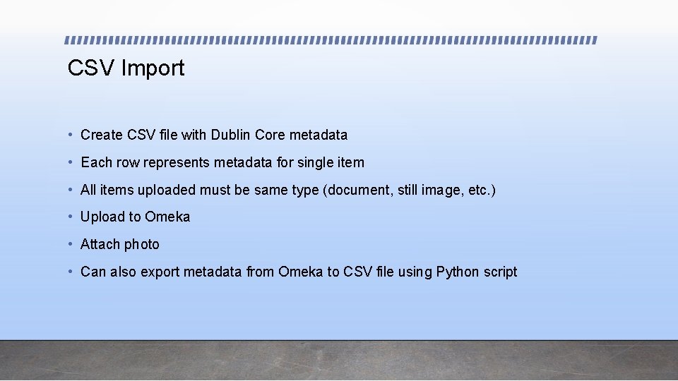 CSV Import • Create CSV file with Dublin Core metadata • Each row represents