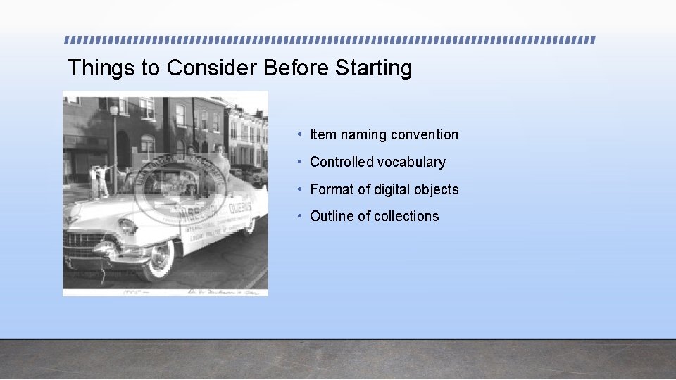 Things to Consider Before Starting • Item naming convention • Controlled vocabulary • Format