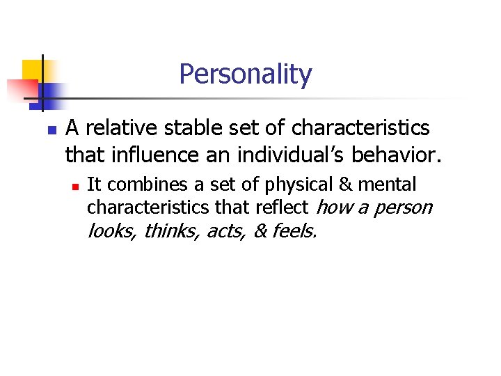 Personality n A relative stable set of characteristics that influence an individual’s behavior. n Personality n A relative stable set of characteristics that influence an individual’s behavior. n