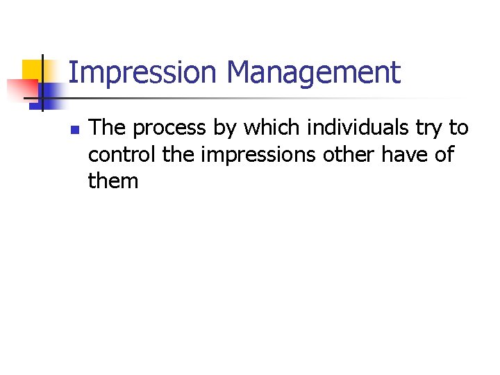 Impression Management n The process by which individuals try to control the impressions other