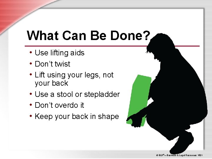 What Can Be Done? • Use lifting aids • Don’t twist • Lift using