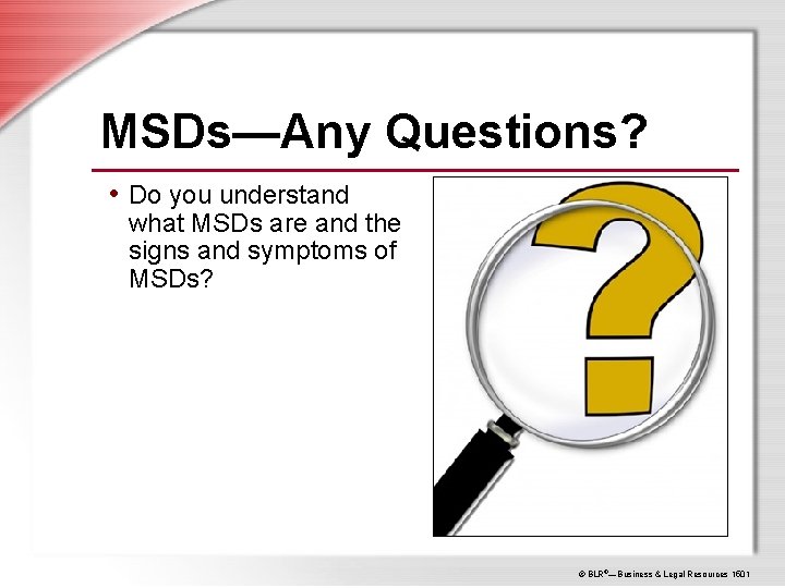 MSDs—Any Questions? • Do you understand what MSDs are and the signs and symptoms